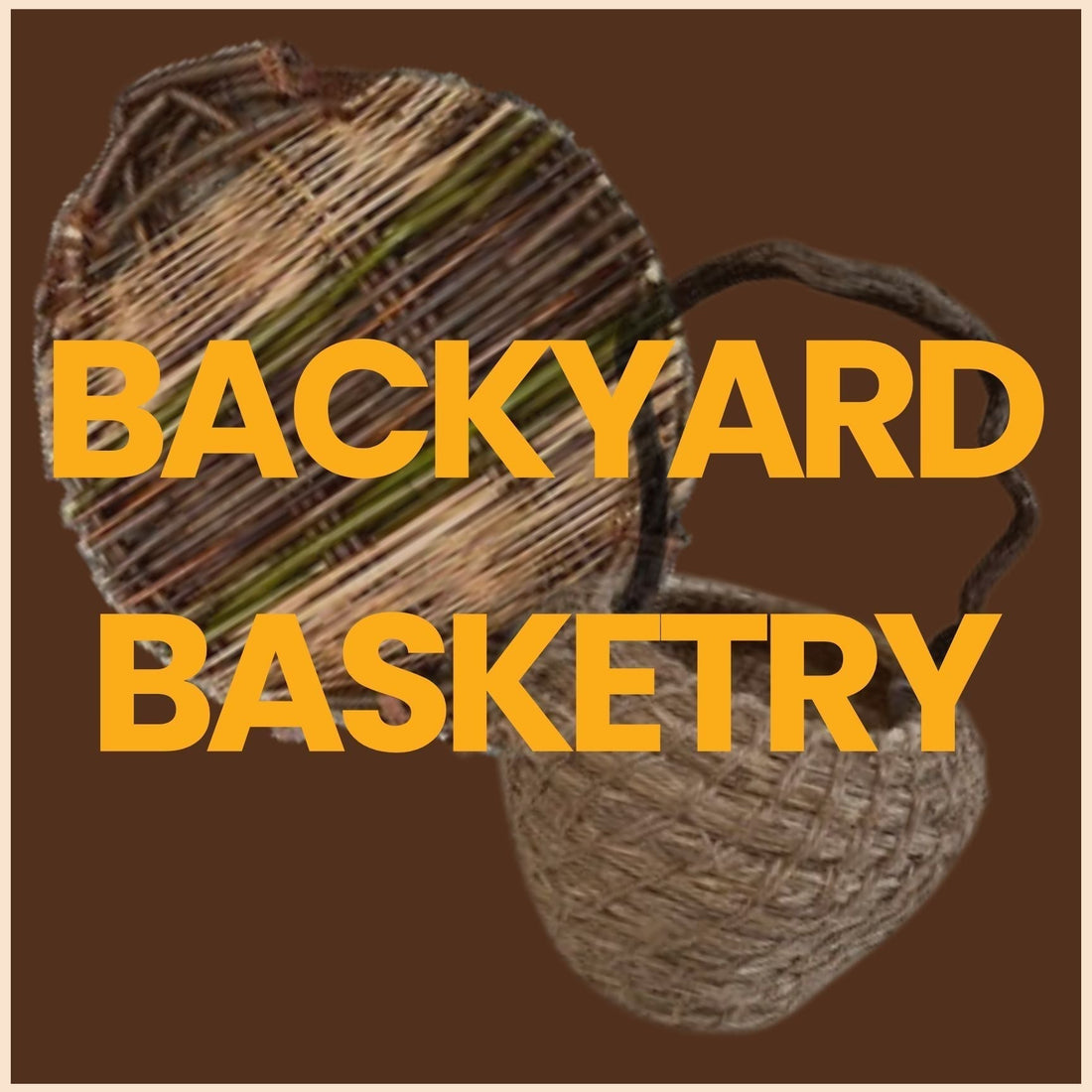 2026 Backyard Basketry Workshops!